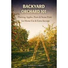 (영문도서)Backyard Orchard 101: Plant Apples Pears and Stone Fruit for Home Use and Extra... Paperback, Independently Published, English, 9798243229852
