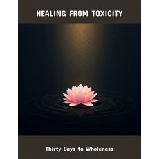 (영문도서)Healing From Toxicity: Thirty Days To Wholeness Paperback, Independently Published, English, 9798264988035