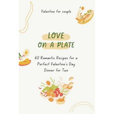 (영문도서) Love on a Plate: 60 Romantic Recipes for a Perfect Valentine's Day Dinner for Two (Valentine ... Paperback, Independently Published, English, 9798878028257