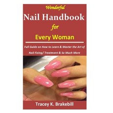 Wonderful Nail Handbook for Every Woman: : Full Guide on How to Learn & Master the Art of Nail Fixin... Paperback, Independently Published