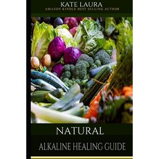Natural Alkaline Healing Guide: The Healing Guide to Naturally Cleanse Detoxify and Cure Disease i... Paperback, Independently Published