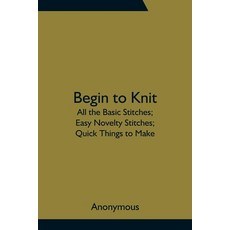 (영문도서)Begin To Knit; All The Basic Stitches; Easy Novelty Stitches; Quick Things To Make Paperback, Alpha Edition, English, 9789354756139