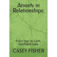 (英文圖書)Anxiety in Relationships: From Fear to Calm Confident Love 平裝版, Independently Published, 英文