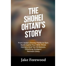 (영문도서)The Shohei Ohtani's Story: From Iwate's Snowy Fields to Epic NLCS Game Four With... Paperback, Independently Published, English, 9798271084041