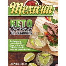Mexican Keto Cookbook For Beginners: The Beginner's Mexican Keto Diet Guide to Kick Start A Healthy ... Hardcover, Stephen Miller, English, 9781649844774