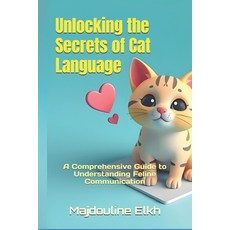 (영문도서) Unlocking the Secrets of Cat Language: A Comprehensive Guide to Understanding F... Paperback, Independently Published, English, 9798307519349