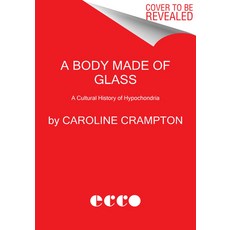 (영문도서) A Body Made of Glass: A Cultural History of Hypochondria Hardcover, Ecco Press, English, 9780063273900
