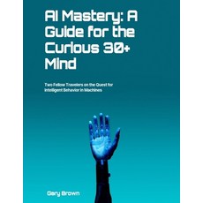 (영문도서) AI Mastery: A Guide for the Curious 30+ Mind Paperback, Independently Published, English, 9798861079631