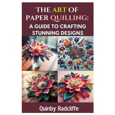 (영문도서) The Art of Paper Quilling: A Guide to Crafting Stunning Designs: A Step-By-Step... Paperback, Independently Published, English, 9798310226654