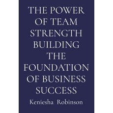 (영문도서)The Power of Team Strength Building the Foundation of Business Success Paperback, Keniesha Robinson, English, 9798295462412