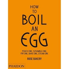 How to Boil an Egg: Poach One Scramble One Fry One Bake One Steam One, Phaidon Press