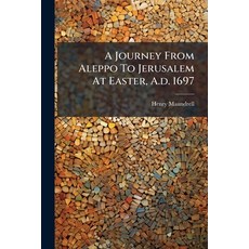 (영문도서)A Journey From Aleppo To Jerusalem At Easter A.d. 1697 Paperback, Hutson Street Press, English, 9781024349146