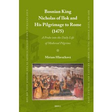 (영문도서)Bosnian King Nicholas of Ilok and His Pilgrimage to Rome (1475): A Probe Into th... Hardcover, Brill, English, 9789004755796 Brill, English, 9789004755796
