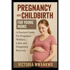 (영문도서)Pregnancy and Childbirth for Young Moms: A Practical Guide for Pregnancy Wellnes... Paperback, Independently Published, English, 9798268650310