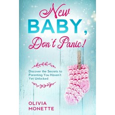 New Baby Don't Panic!: Discover the Secrets to Parenting You Haven't Yet Unlocked Paperback, Independently Published
