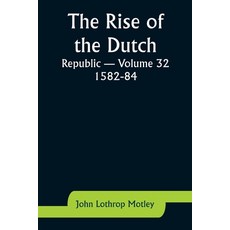 (영문도서) The Rise of the Dutch Republic - Volume 32: 1582-84 Paperback, Alpha Edition, English, 9789357926027