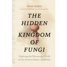 (영문도서) The Hidden Kingdom of Fungi: Exploring the Microscopic World in Our Forests Homes and Bodies Hardcover, Greystone Books