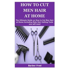 How to Cut Men Hair at Home: The Ultimate Guide on How to Men Hair at Home Including Male Hair Cutti... Paperback, Independently Published