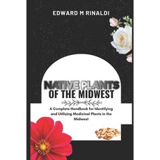 (영문도서) Native Plants Of The Midwest: A Complete Handbook for Identifying and Utilizing Medicinal Pla... Paperback, Independently Published, English, 9798871846643