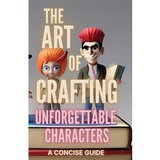 (영문도서) The Art of Crafting Unforgettable Characters: A Concise Guide Paperback, Independently Published, English, 9798389573666