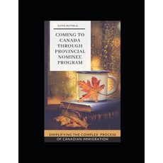 Coming To Canada Through Provincial Nominee Program: Simplifying The Complex Process Of Canadian Imm... Paperback, Independently Published, English, 9798565231496