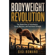 (영문도서)Bodyweight Revolution: The Global Rise of Calisthenics Street Workout and Func... Paperback, Publishdrive, English, 9798901945865 Publishdrive, English, 9798901945865