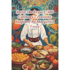 (영문도서) Savor the Legacy: 100 Culinary Creations Inspired by Margarita Fores Paperback, Independently Published, English, 9798873664474