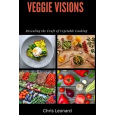 (영문도서) Veggie Visions: Revealing The Craft of Vegetable Cooking Paperback, Independently Published, English, 9798876670489