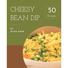 50 Cheesy Bean Dip Recipes: A Cheesy Bean Dip Cookbook You Will Love Paperback, Independently Published, English, 9798576286294