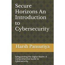 (영문도서) Secure Horizons An Introduction to Cybersecurity: Safeguarding the Digital Realm: A Comprehen... Paperback, Independently Published, English, 9798877150072