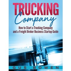 Trucking Company: How to Start a Trucking Company and a Freight Broker Business Startup Guide Hardcover, Bravex Publications