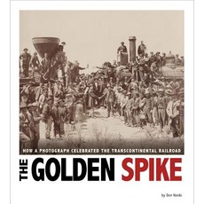 The Golden Spike: How a Photograph Celebrated the Transcontinental Railroad Paperback, Compass Point Books