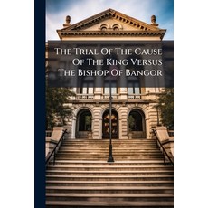 (영문도서)The Trial Of The Cause Of The King Versus The Bishop Of Bangor: Hugh Owen D.d.... Paperback, Nabu Press, English, 9781245341400