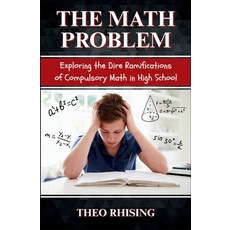 (영문도서)The Math Problem: Exploring the Dire Ramifications of Compulsory Math in High Sc... Paperback, Wild Remnant Publishing, English, 9781997555018