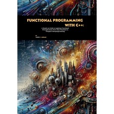 (영문도서)Functional Programming with C++: A Hands-on Guide to Applying Functional Princip... Paperback, Independently Published, English, 9798262565726