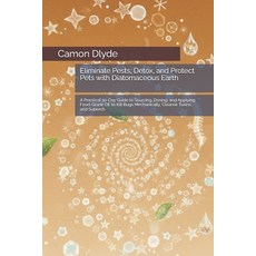 (영문도서)Eliminate Pests Detox and Protect Pets with Diatomaceous Earth: A Practical 30... Paperback, Independently Published, English, 9798199752572