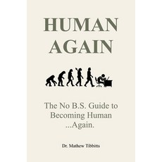 (영문도서)Human Again: The No B.S Guide to Becoming Human... Again Paperback, Dr Mathew Tibbitts, English, 9781764351904