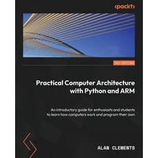 (영문도서) Practical Computer Architecture with Python and ARM: An introductory guide for enthusiasts an... Paperback, Packt Publishing, English, 9781837636679