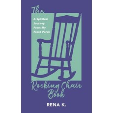 (영문도서) The Rocking Chair Book A Spiritual Journey From My Front Porch Paperback, Rena K, English, 9798990330023