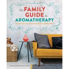 The Family Guide to Aromatherapy: A Safe Approach to Essential Oils for a Holistic Home Paperback, Rockridge Press, English, 9781641525114