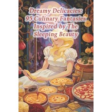 (영문도서) Dreamy Delicacies: 95 Culinary Fantasies Inspired by The Sleeping Beauty Paperback, Independently Published, English, 9798874470128