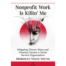 (영문도서) Nonprofit Work Is Killin' Me: Mitigating Chronic Stress and Vicarious Trauma in Social Servic... Paperback, Toplight Books, English, 9781476680002