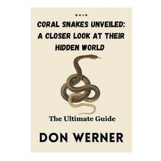 (영문도서) Coral Snakes Unveiled: A CLOSER LOOK AT THEIR HIDDEN WORLD: The Ultimate Guide Paperback, Independently Published, English, 9798863074788