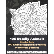 100 Deadly Animals - Coloring Book - 100 Animals designs in a variety of intricate patterns Paperback, Independently Published