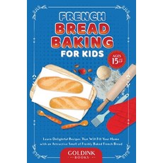(영문도서) French Bread Baking for Kids: Learn Delightful Recipes That Will Fill Your Home with an Attra... Paperback, Goldink Publishers LLC, English, 9781956913163
