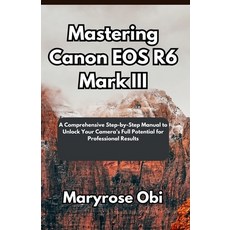 (英文圖書)Mastering Canon EOS R6 Mark III: A Comprehensive Step-by-Step Manual to Unlock Y... 平裝版, Independently Published, 英文