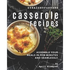 Straightforward Casserole Recipes: Assemble Your Meals in Few Minutes and Seamlessly Paperback, Independently Published, English, 9798560794415