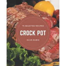 75 Selected Crock Pot Recipes: Keep Calm and Try Crock Pot Cookbook Paperback, Independently Published