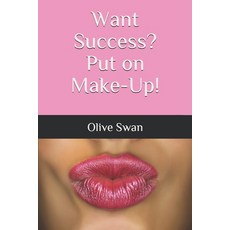 Want Success? Put on Make-Up!: How Applying Make-Up taught me the Formula of Success Paperback, Independently Published