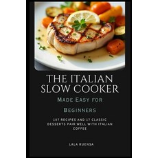 (영문도서) The Italian Slow Cooker Made Easy for Beginners: 107 Recipes and 17 Classic Des... Paperback, Independently Published, English, 9798301243226